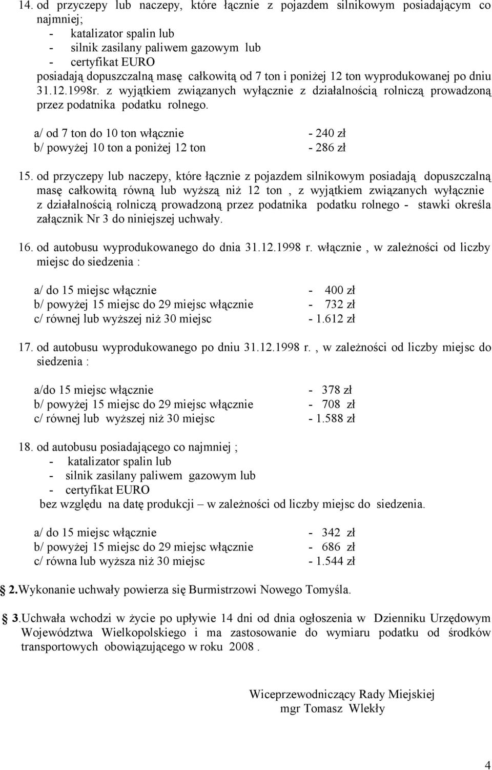 od przyczepy lub naczepy, które łącznie z pojazdem silnikowym posiadają dopuszczalną masę całkowitą równą lub wyższą niż 12 ton, z wyjątkiem związanych wyłącznie z działalnością rolniczą prowadzoną
