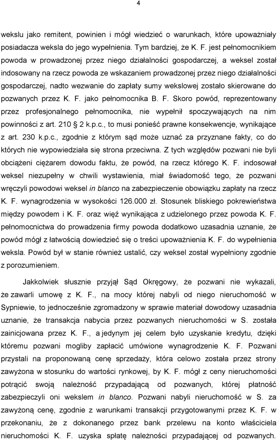 wezwanie do zapłaty sumy wekslowej zostało skierowane do pozwanych przez K. F. jako pełnomocnika B. F. Skoro powód, reprezentowany przez profesjonalnego pełnomocnika, nie wypełnił spoczywających na nim powinności z art.