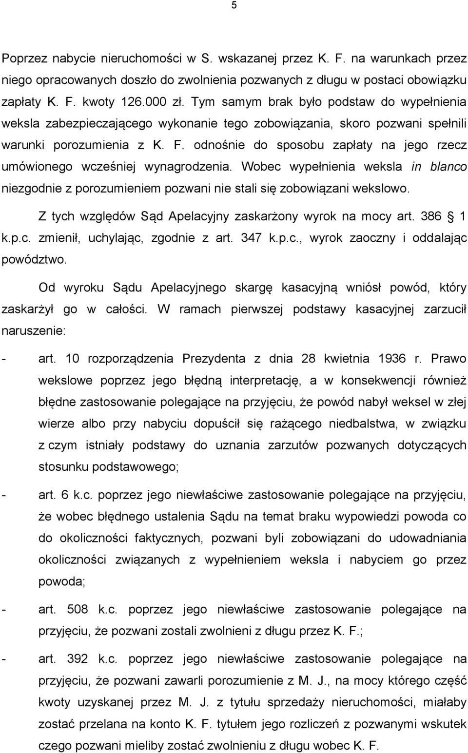 odnośnie do sposobu zapłaty na jego rzecz umówionego wcześniej wynagrodzenia. Wobec wypełnienia weksla in blanco niezgodnie z porozumieniem pozwani nie stali się zobowiązani wekslowo.