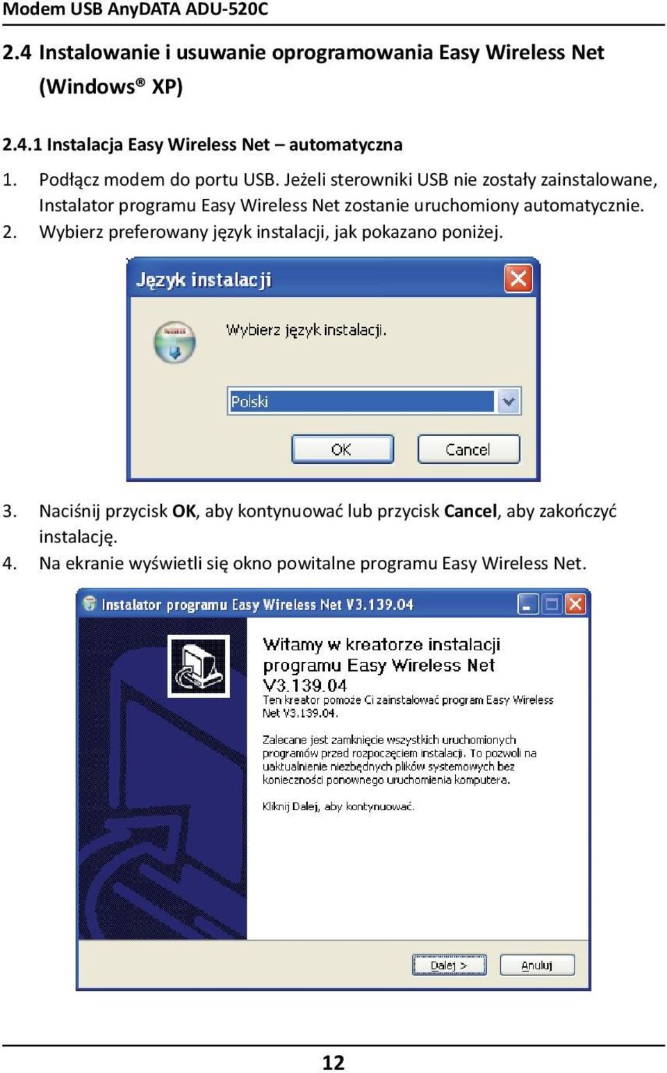 Jeżeli sterowniki USB nie zostały zainstalowane, Instalator programu Easy Wireless Net zostanie uruchomiony automatycznie. 2.