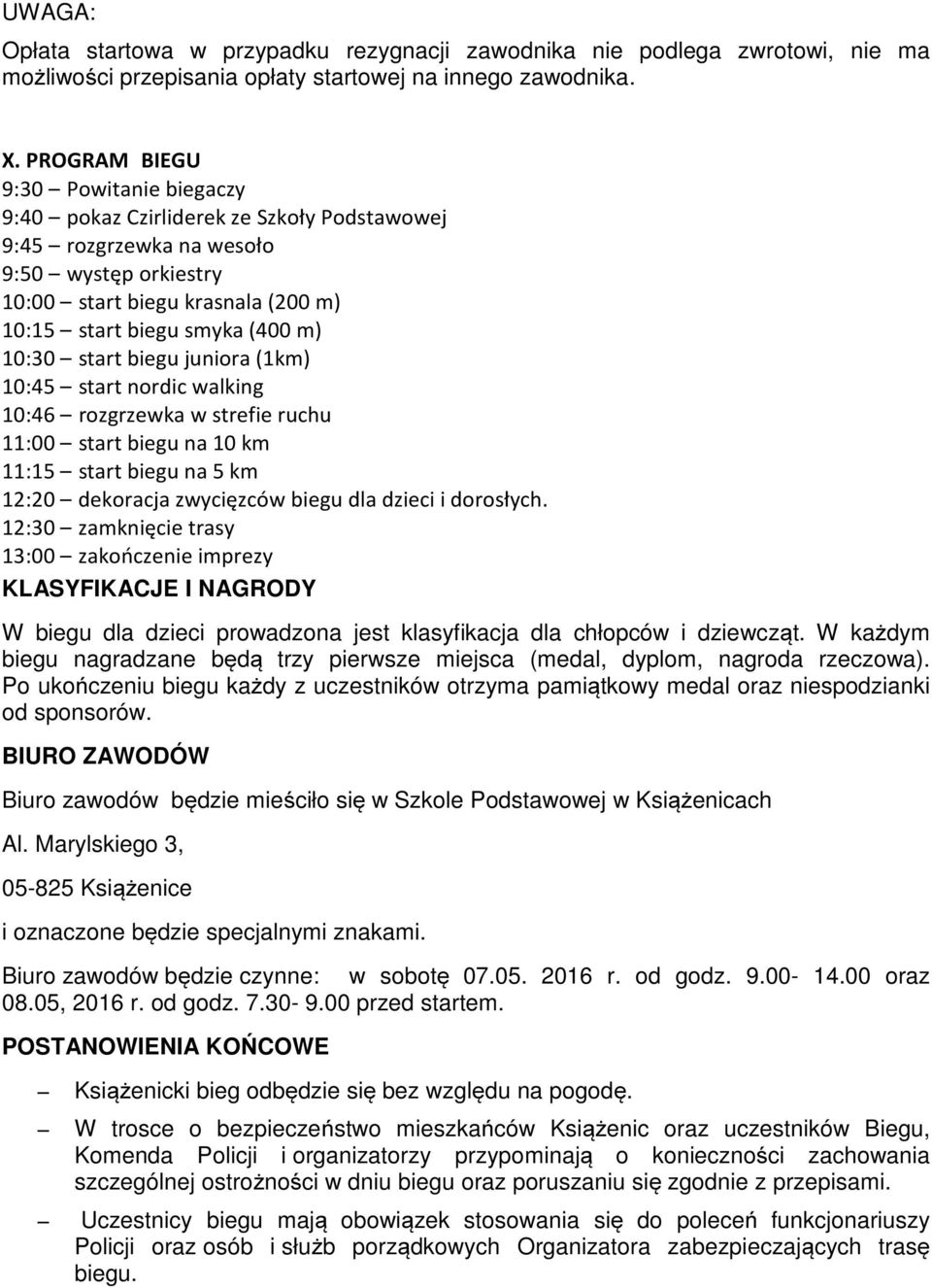 10:30 start biegu juniora (1km) 10:45 start nordic walking 10:46 rozgrzewka w strefie ruchu 11:00 start biegu na 10 km 11:15 start biegu na 5 km 12:20 dekoracja zwycięzców biegu dla dzieci i