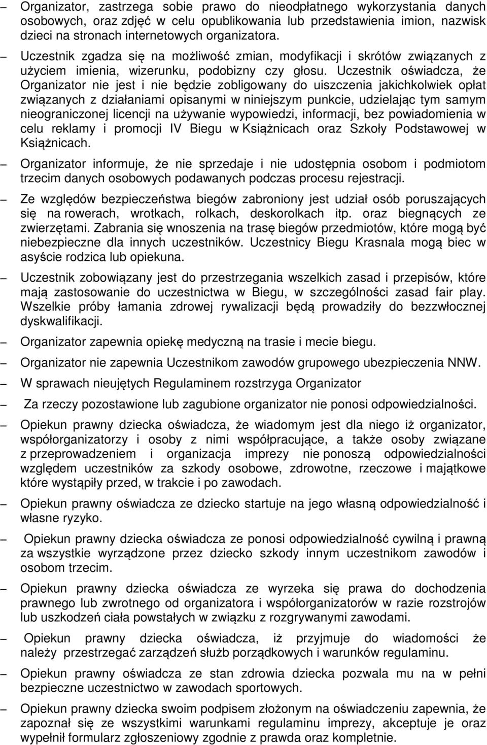 Uczestnik oświadcza, że Organizator nie jest i nie będzie zobligowany do uiszczenia jakichkolwiek opłat związanych z działaniami opisanymi w niniejszym punkcie, udzielając tym samym nieograniczonej