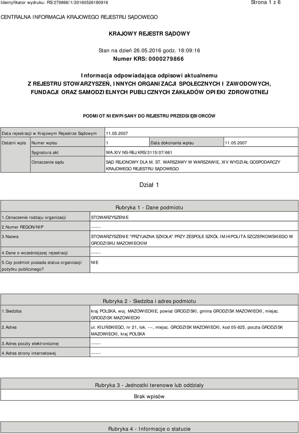 OPIEKI ZDROWOTNEJ PODMIOT NIEWPISANY DO REJESTRU PRZEDSIĘBIORCÓW Data rejestracji w Krajowym Rejestrze Sądowym 11.05.2007 Ostatni wpis Numer wpisu 1 Data dokonania wpisu 11.05.2007 Sygnatura akt Oznaczenie sądu WA.