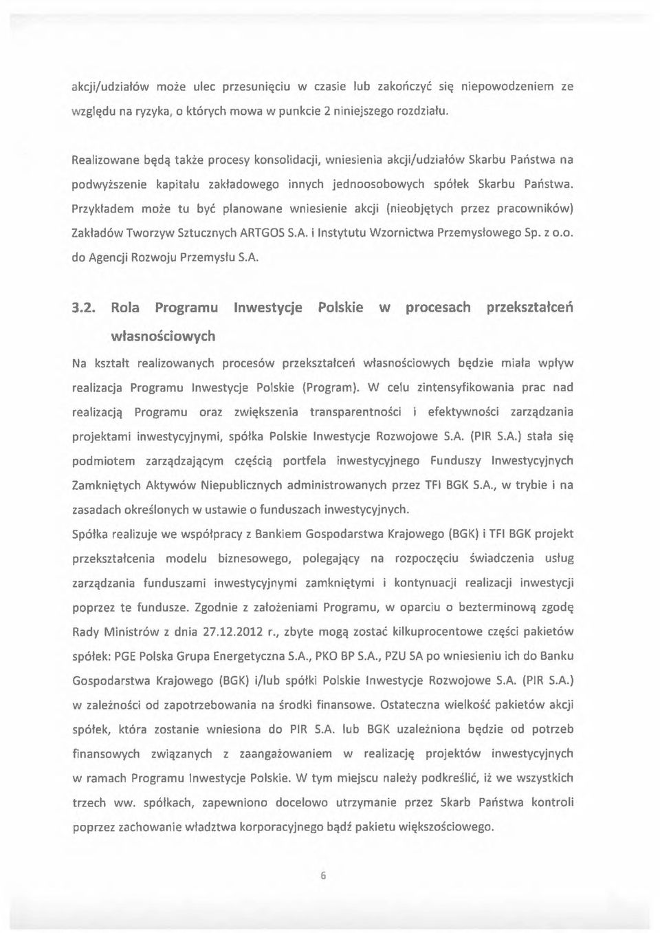 Przykładem może tu być planowane wniesienie akcji (nieobjętych przez pracowników) Zakładów Tworzyw Sztucznych ARTGOS S.A. i Instytutu Wzornictwa Przemysłowego Sp. z o.o. do Agencji Rozwoju Przemysłu S.
