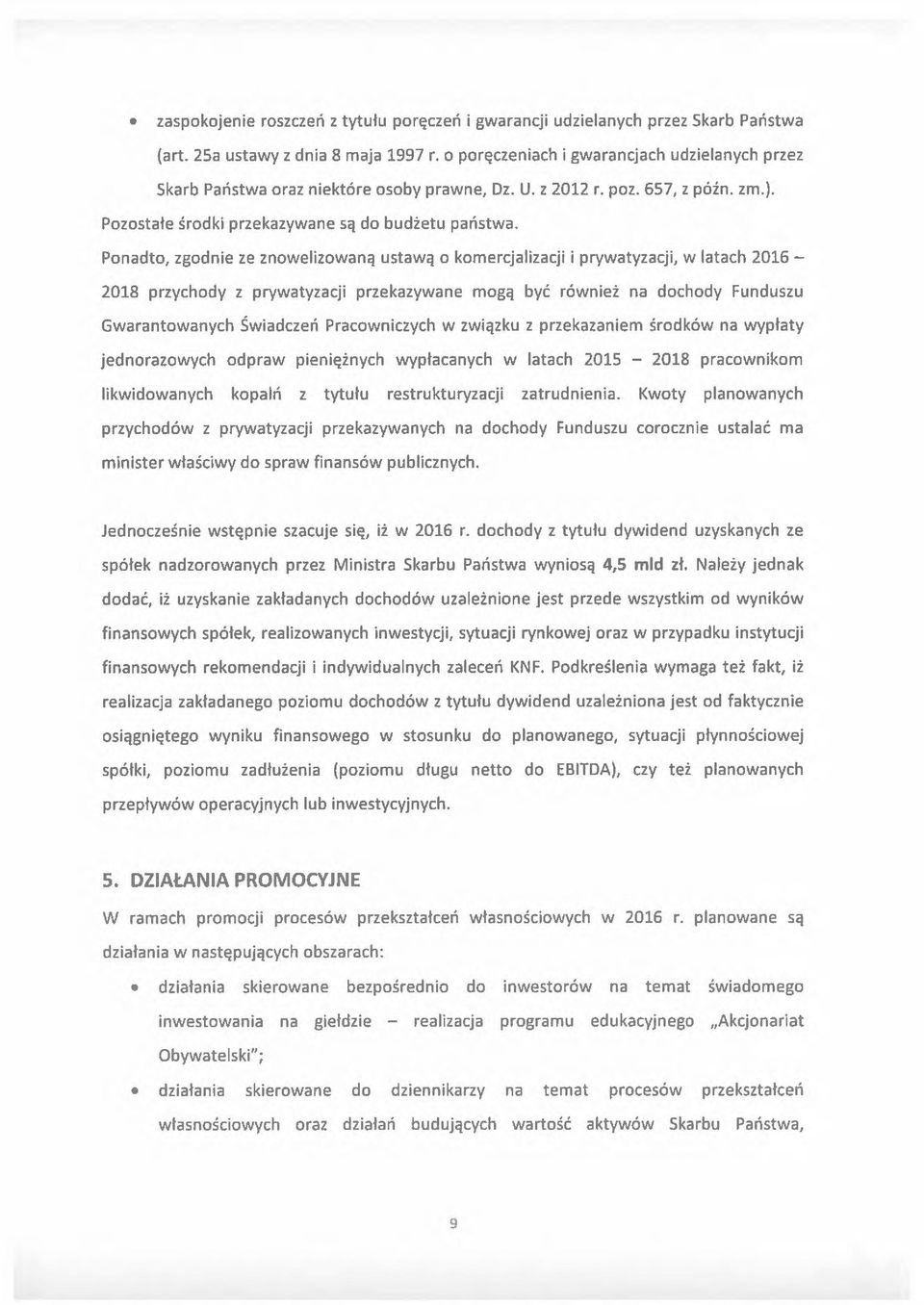Ponadto, zgodnie ze znowelizowaną ustawą o komercjalizacji i prywatyzacji, w latach 2016 2018 przychody z prywatyzacji przekazywane mogą być również na dochody Funduszu Gwarantowanych Świadczeń