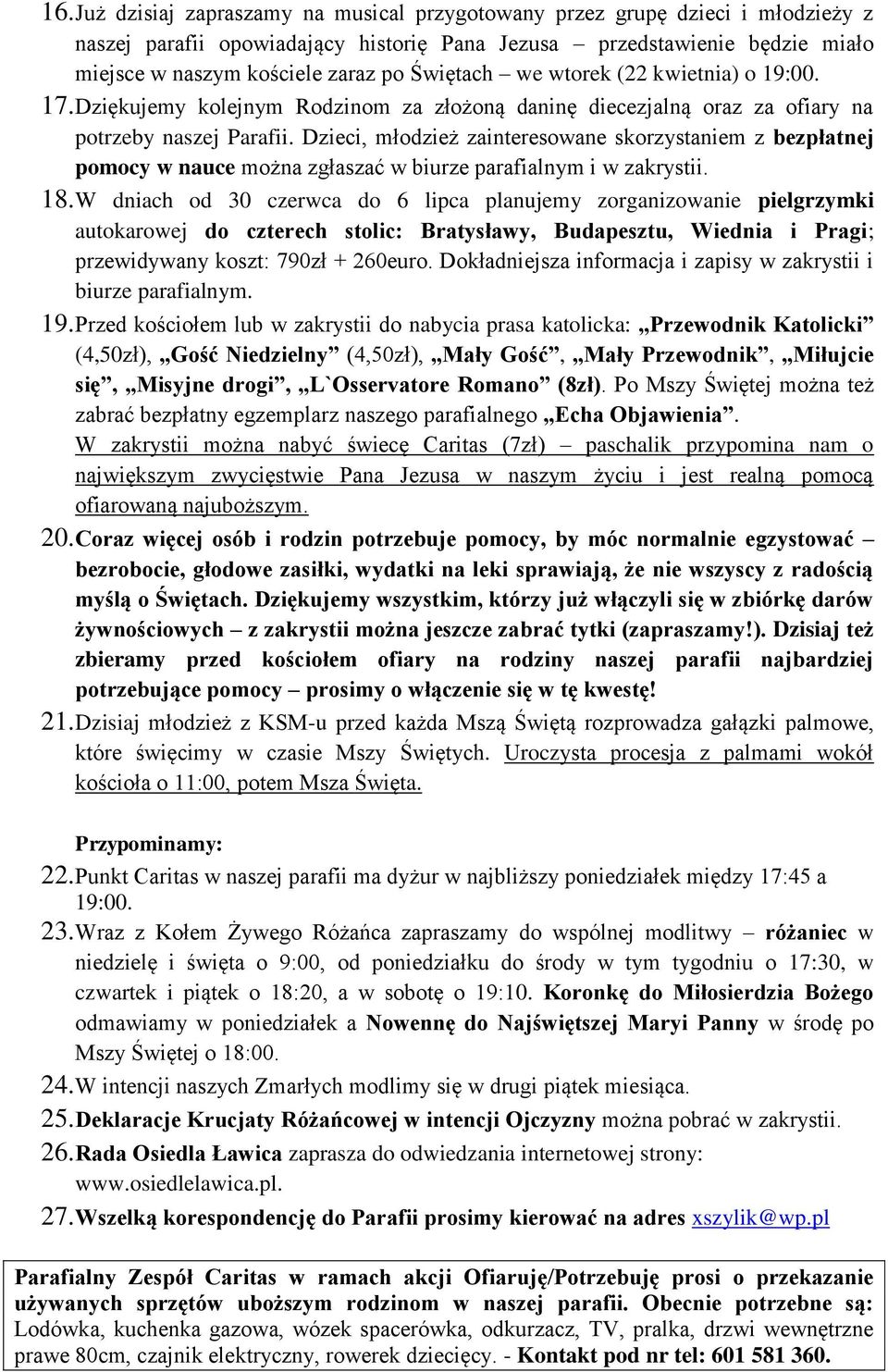 Dzieci, młodzież zainteresowane skorzystaniem z bezpłatnej pomocy w nauce można zgłaszać w biurze parafialnym i w zakrystii. 18.