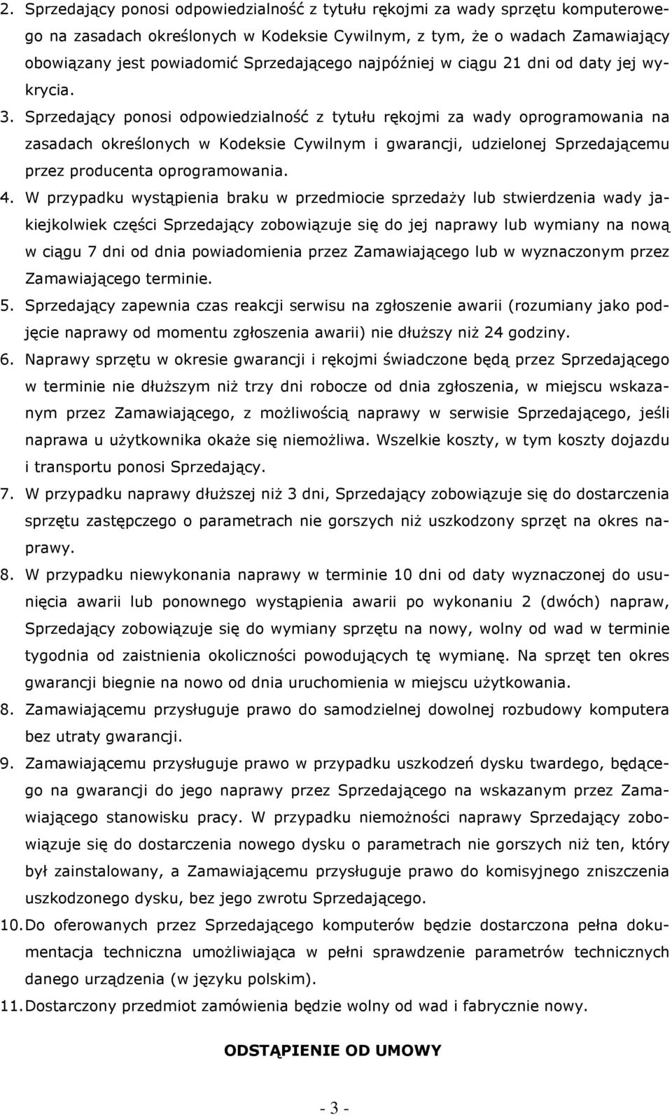 Sprzedający ponosi odpowiedzialność z tytułu rękojmi za wady oprogramowania na zasadach określonych w Kodeksie Cywilnym i gwarancji, udzielonej Sprzedającemu przez producenta oprogramowania. 4.