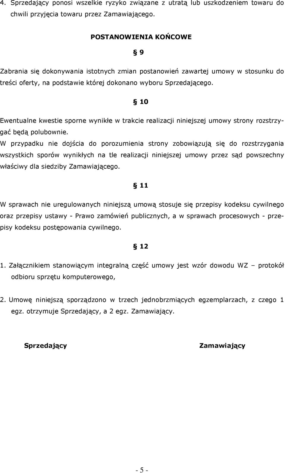 10 Ewentualne kwestie sporne wynikłe w trakcie realizacji niniejszej umowy strony rozstrzygać będą polubownie.
