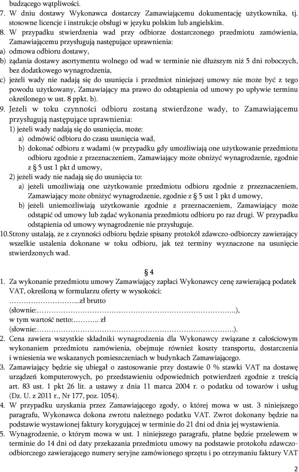wad w terminie nie dłuższym niż 5 dni roboczych, bez dodatkowego wynagrodzenia, c) jeżeli wady nie nadają się do usunięcia i przedmiot niniejszej umowy nie może być z tego powodu użytkowany,