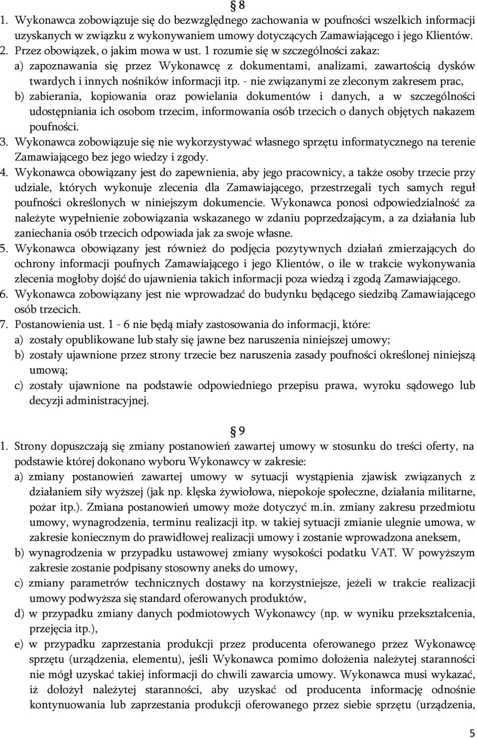 - nie związanymi ze zleconym zakresem prac, b) zabierania, kopiowania oraz powielania dokumentów i danych, a w szczególności udostępniania ich osobom trzecim, informowania osób trzecich o danych