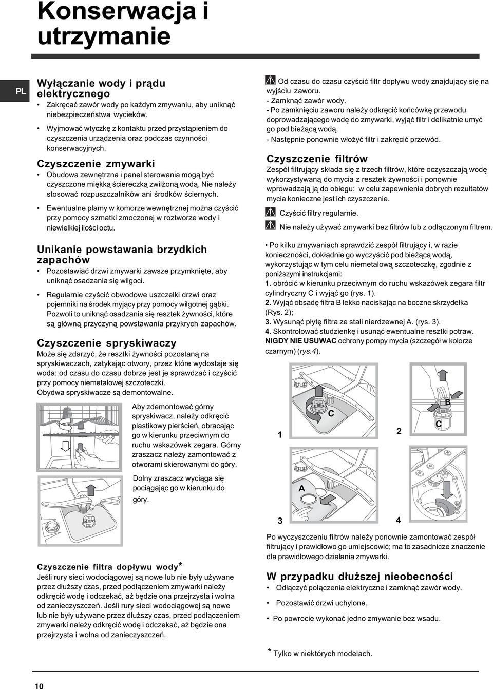 Czyszczenie zmywarki Obudowa zewnêtrzna i panel sterowania mog¹ byæ czyszczone miêkk¹ œciereczk¹ zwil on¹ wod¹. Nie nale y stosowaæ rozpuszczalników ani œrodków œciernych.