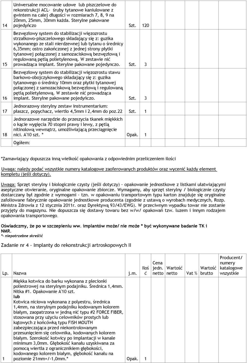 120 Bezwęzłowy system do stabilizacji więzozrostu strzałkowo-piszczelowego składający się z: guzika wykonanego ze stali nierdzewnej tytanu o średnicy 6,35mm; ostro zakończonej z jednej strony płytki