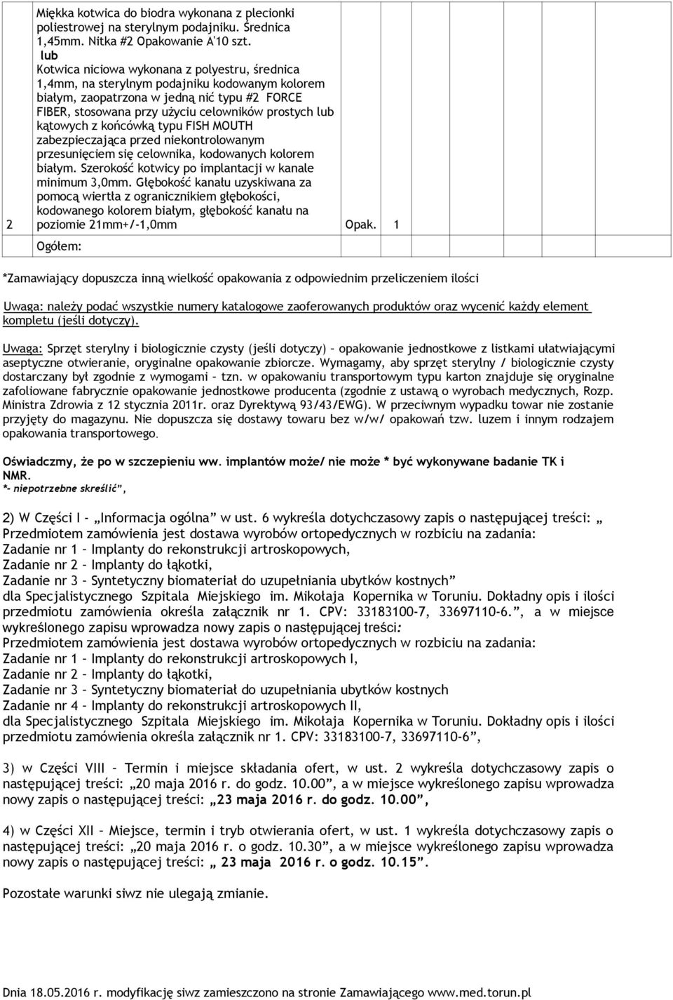 końcówką typu FISH MOUTH zabezpieczająca przed niekontrolowanym przesunięciem się celownika, kodowanych kolorem białym. Szerokoś kotwicy po implantacji w kanale minimum 3,0mm.