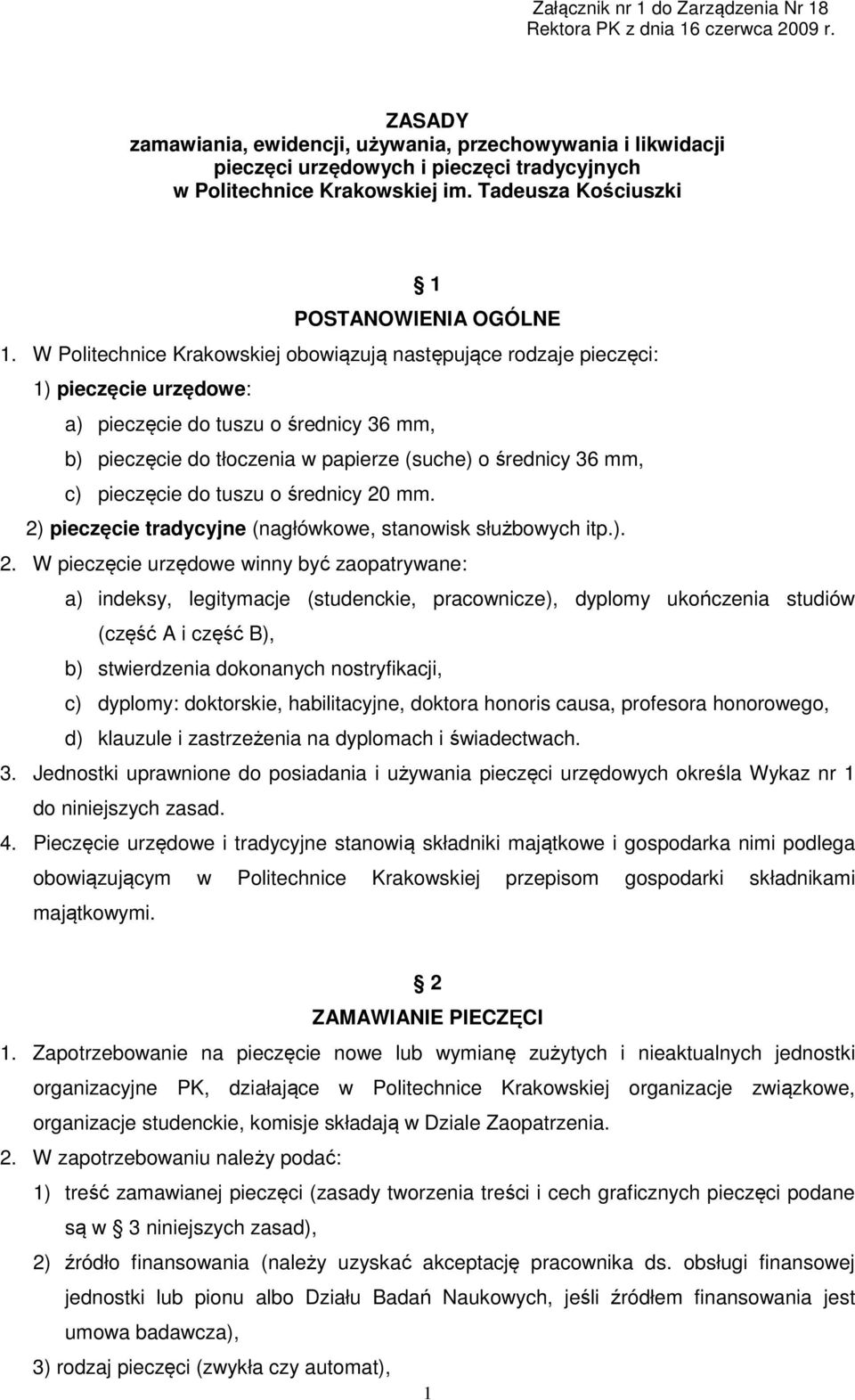 W Politechnice Krakowskiej obowiązują następujące rodzaje pieczęci: 1) pieczęcie urzędowe: a) pieczęcie do tuszu o średnicy 36 mm, b) pieczęcie do tłoczenia w papierze (suche) o średnicy 36 mm, c)