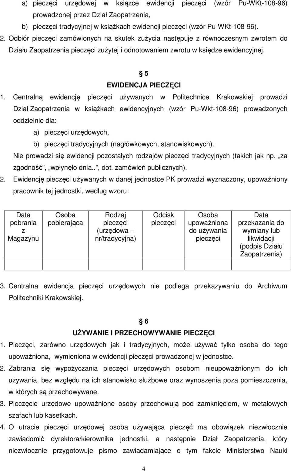 Centralną ewidencję pieczęci używanych w Politechnice Krakowskiej prowadzi Dział Zaopatrzenia w książkach ewidencyjnych (wzór Pu-Wkt-108-96) prowadzonych oddzielnie dla: a) pieczęci urzędowych, b)