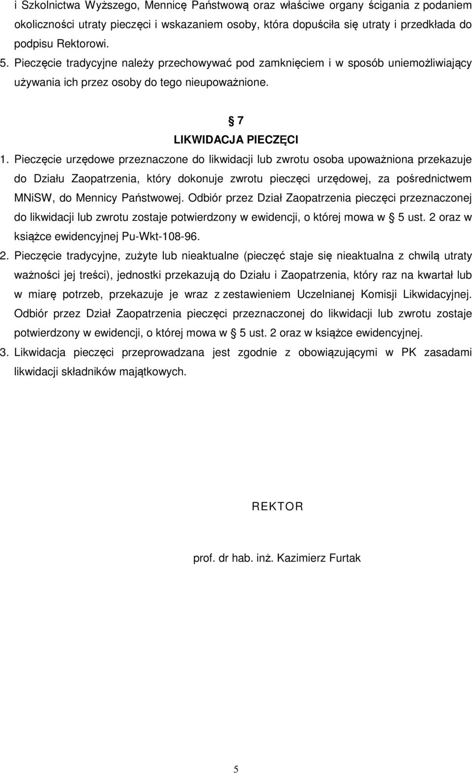 Pieczęcie urzędowe przeznaczone do likwidacji lub zwrotu osoba upoważniona przekazuje do Działu Zaopatrzenia, który dokonuje zwrotu pieczęci urzędowej, za pośrednictwem MNiSW, do Mennicy Państwowej.
