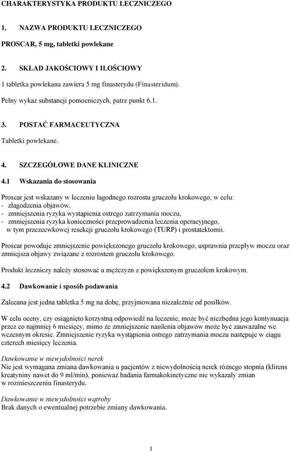 1 Wskazania do stosowania Proscar jest wskazany w leczeniu łagodnego rozrostu gruczołu krokowego, w celu: - złagodzenia objawów, - zmniejszenia ryzyka wystąpienia ostrego zatrzymania moczu, -