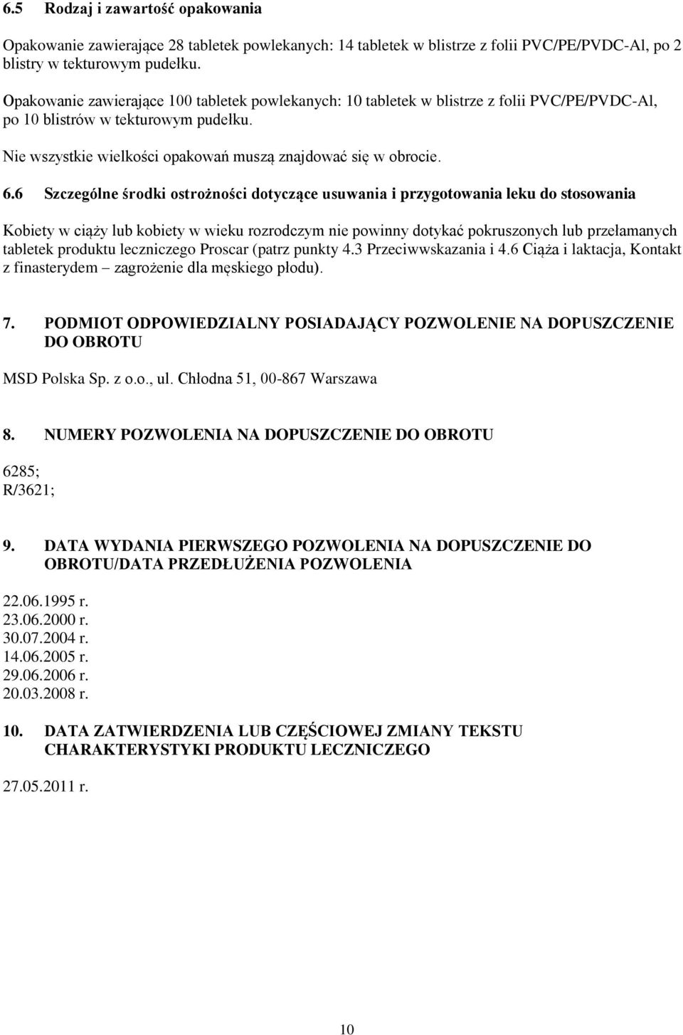 6 Szczególne środki ostrożności dotyczące usuwania i przygotowania leku do stosowania Kobiety w ciąży lub kobiety w wieku rozrodczym nie powinny dotykać pokruszonych lub przełamanych tabletek