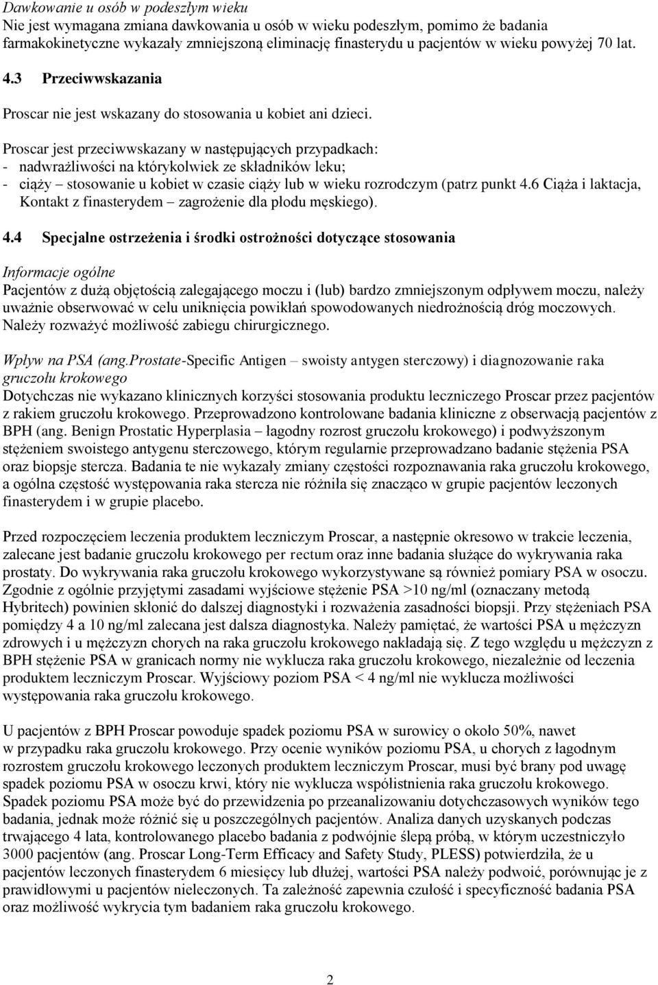 Proscar jest przeciwwskazany w następujących przypadkach: - nadwrażliwości na którykolwiek ze składników leku; - ciąży stosowanie u kobiet w czasie ciąży lub w wieku rozrodczym (patrz punkt 4.