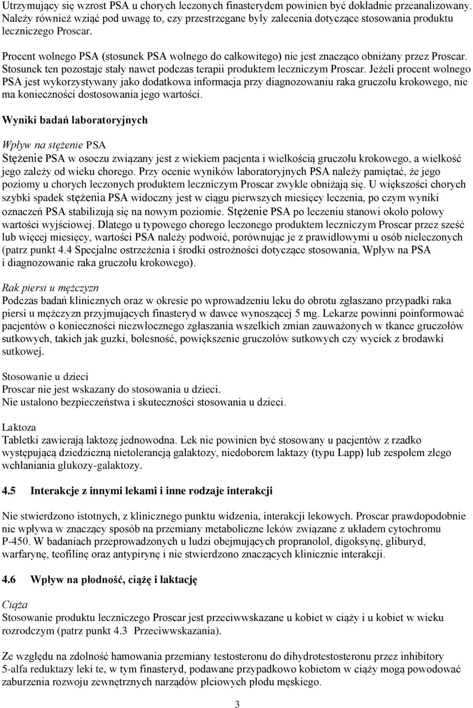 Procent wolnego PSA (stosunek PSA wolnego do całkowitego) nie jest znacząco obniżany przez Proscar. Stosunek ten pozostaje stały nawet podczas terapii produktem leczniczym Proscar.