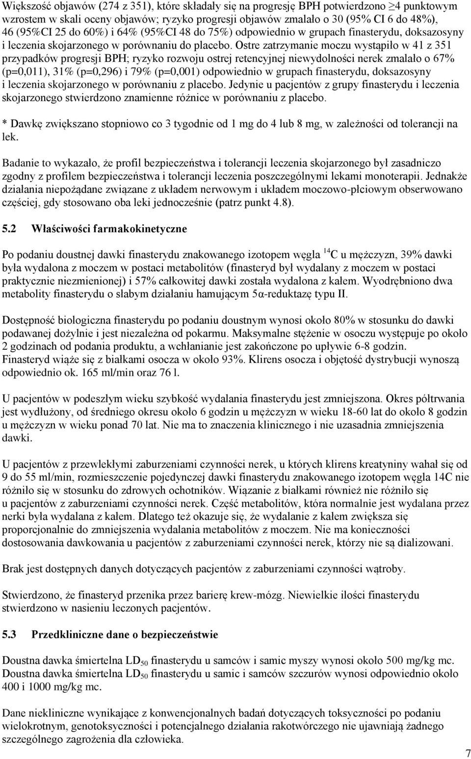 Ostre zatrzymanie moczu wystąpiło w 41 z 351 przypadków progresji BPH; ryzyko rozwoju ostrej retencyjnej niewydolności nerek zmalało o 67% (p=0,011), 31% (p=0,296) i 79% (p=0,001) odpowiednio w
