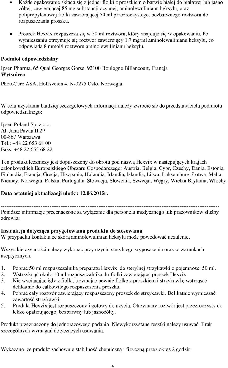 Po wymieszaniu otrzymuje się roztwór zawierający 1,7 mg/ml aminolewulinianu heksylu, co odpowiada 8 mmol/l roztworu aminolewulinianu heksylu.