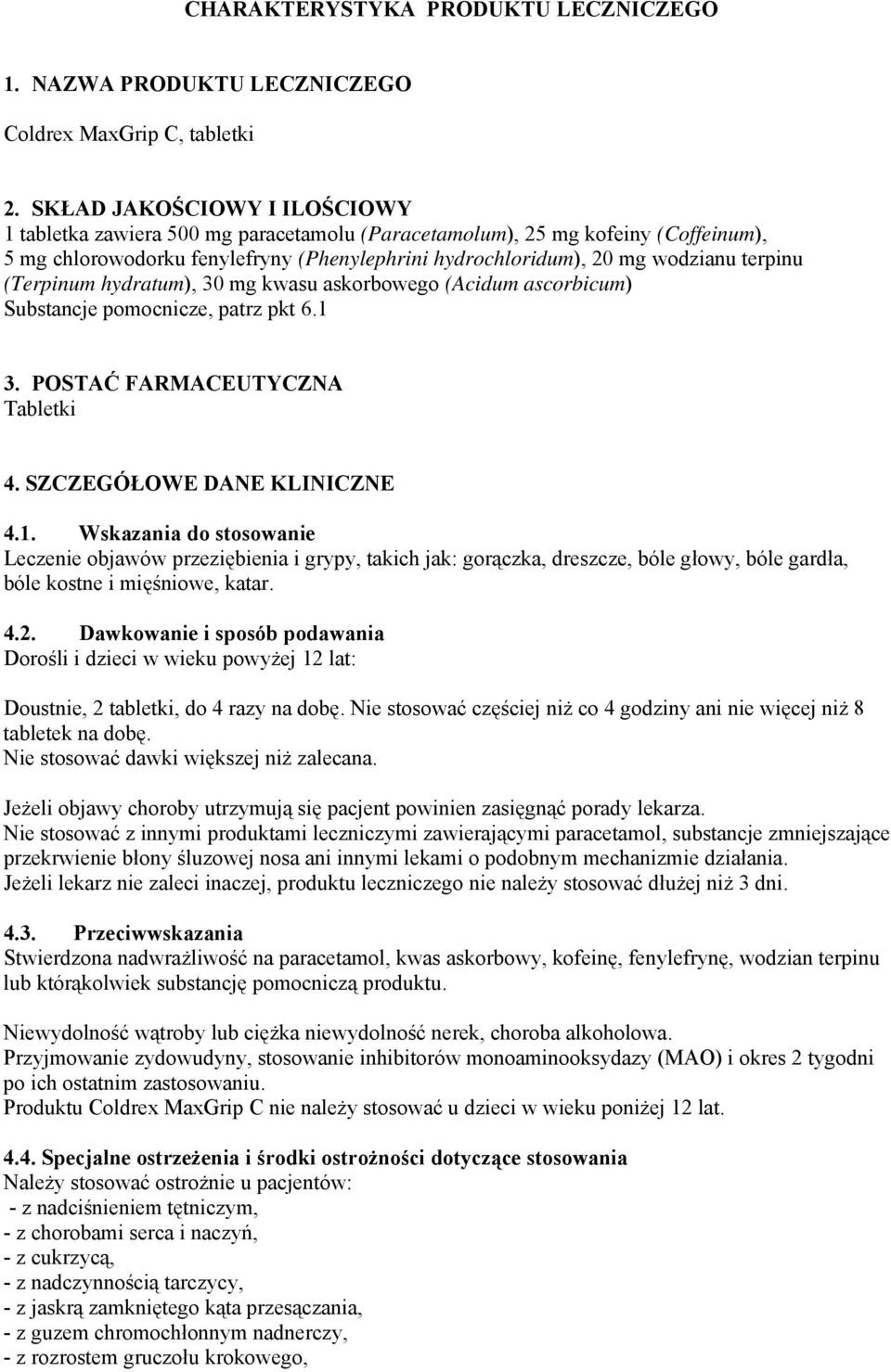 (Terpinum hydratum), 30 mg kwasu askorbowego (Acidum ascorbicum) Substancje pomocnicze, patrz pkt 6.1 