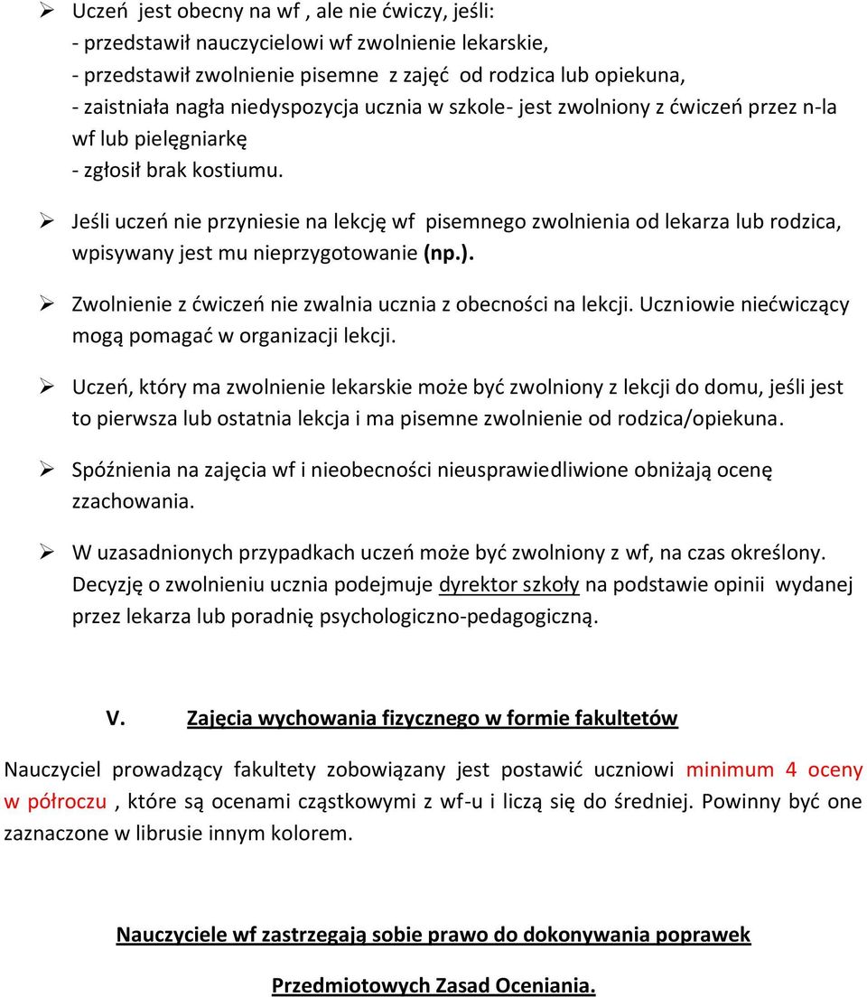 Jeśli uczeń nie przyniesie na lekcję wf pisemnego zwolnienia od lekarza lub rodzica, wpisywany jest mu nieprzygotowanie (np.). Zwolnienie z ćwiczeń nie zwalnia ucznia z obecności na lekcji.