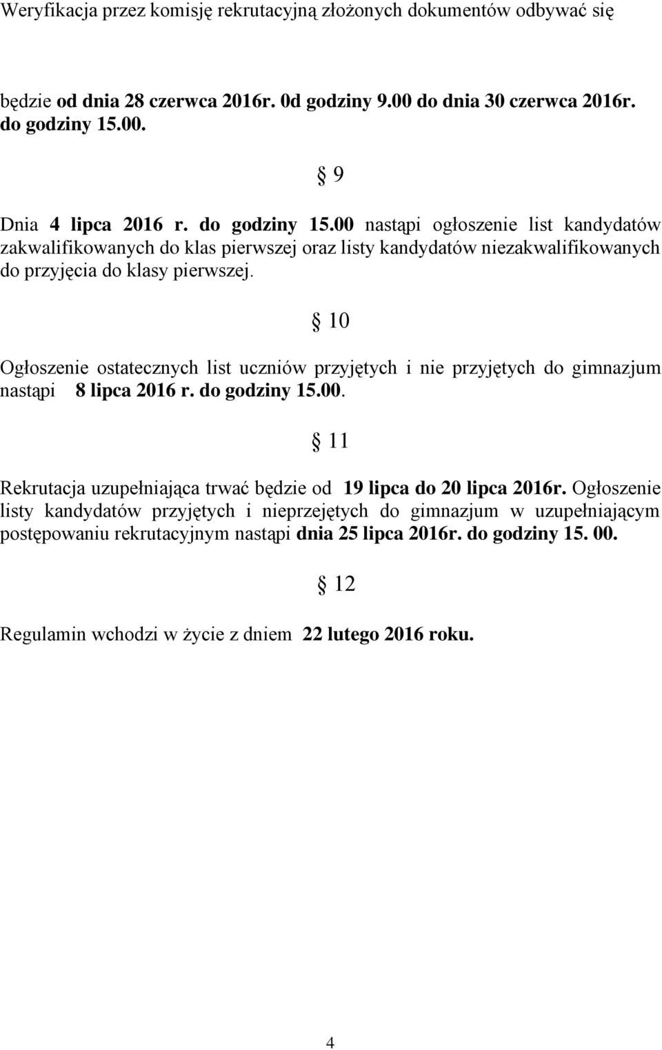 10 Ogłoszenie ostatecznych list uczniów przyjętych i nie przyjętych do gimnazjum nastąpi 8 lipca 2016 r. do godziny 15.00.