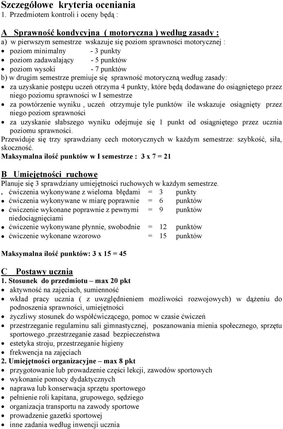 zadawalający - 5 punktów poziom wysoki - 7 punktów b) w drugim semestrze premiuje się sprawność motoryczną według zasady: za uzyskanie postępu uczeń otrzyma 4 punkty, które będą dodawane do