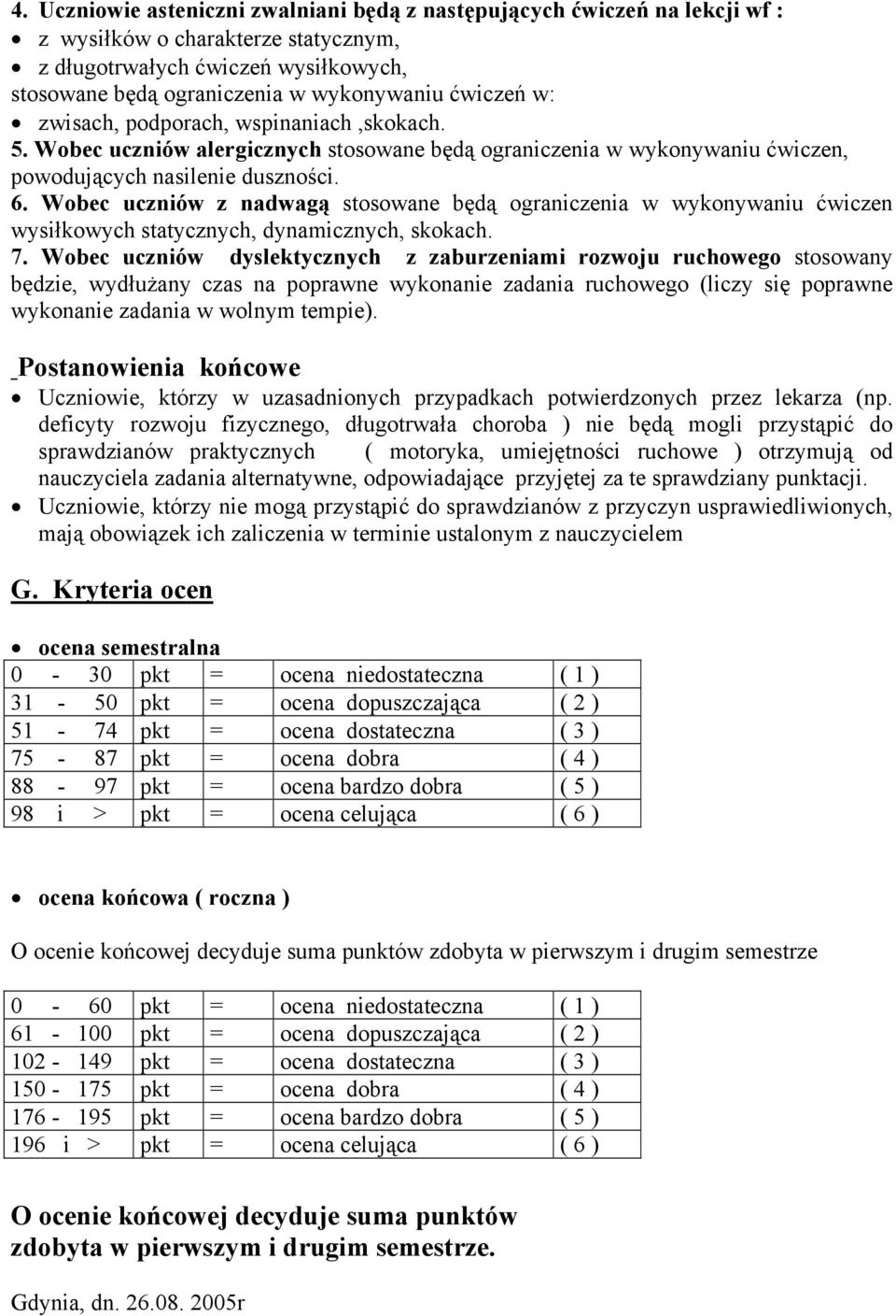 Wobec uczniów z nadwagą stosowane będą ograniczenia w wykonywaniu ćwiczen wysiłkowych statycznych, dynamicznych, skokach. 7.