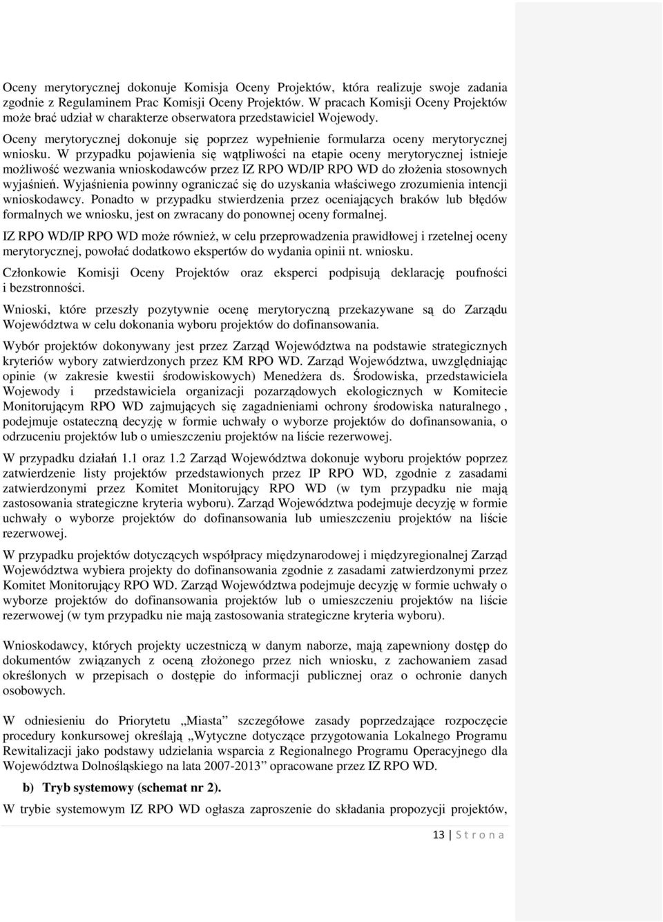W przypadku pojawienia się wątpliwości na etapie oceny merytorycznej istnieje moŝliwość wezwania wnioskodawców przez IZ RPO WD/IP RPO WD do złoŝenia stosownych wyjaśnień.