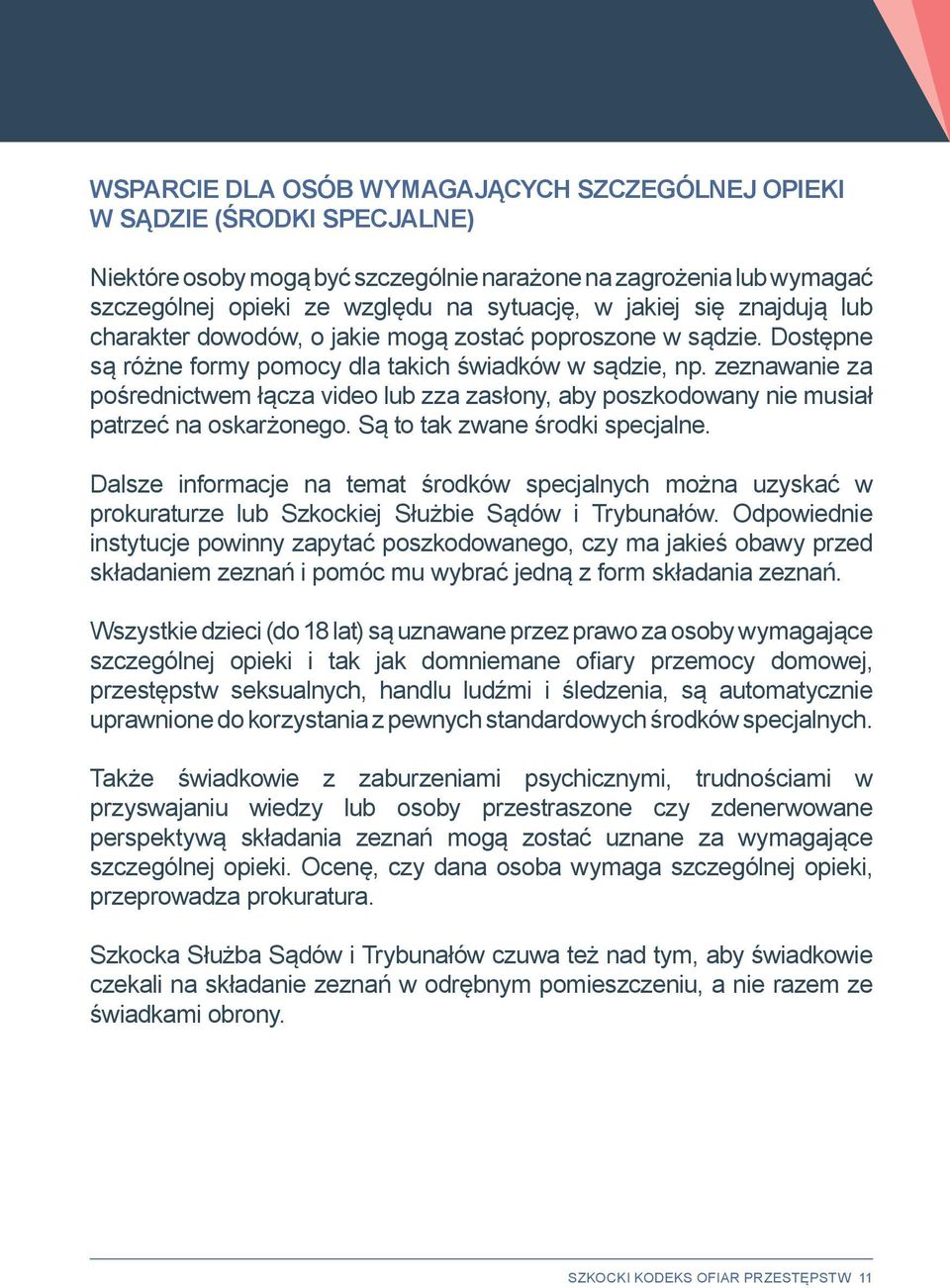zeznawanie za pośrednictwem łącza video lub zza zasłony, aby poszkodowany nie musiał patrzeć na oskarżonego. Są to tak zwane środki specjalne.