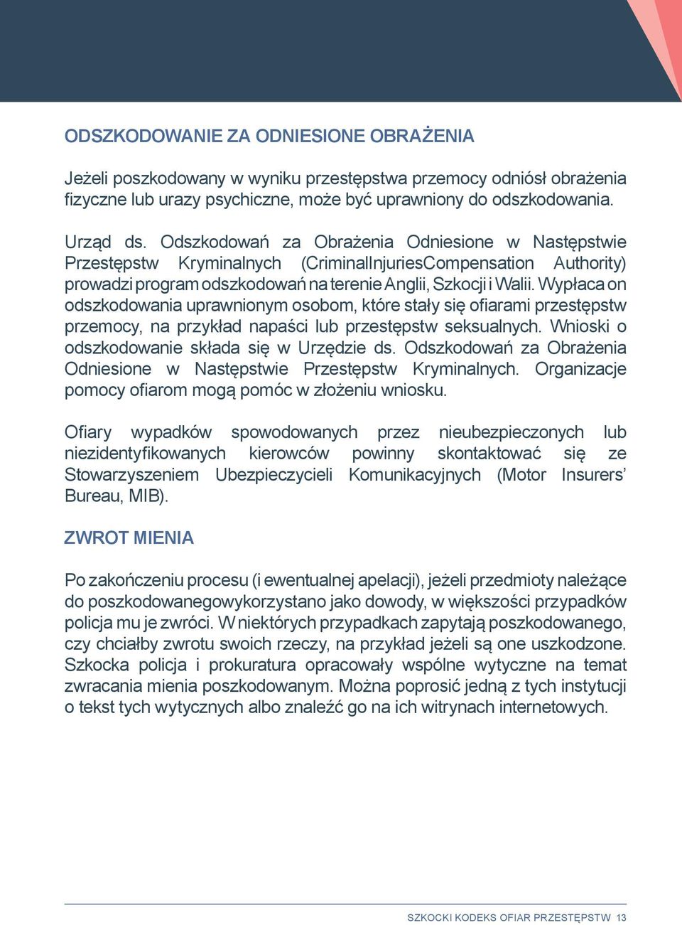 Wypłaca on odszkodowania uprawnionym osobom, które stały się ofiarami przestępstw przemocy, na przykład napaści lub przestępstw seksualnych. Wnioski o odszkodowanie składa się w Urzędzie ds.