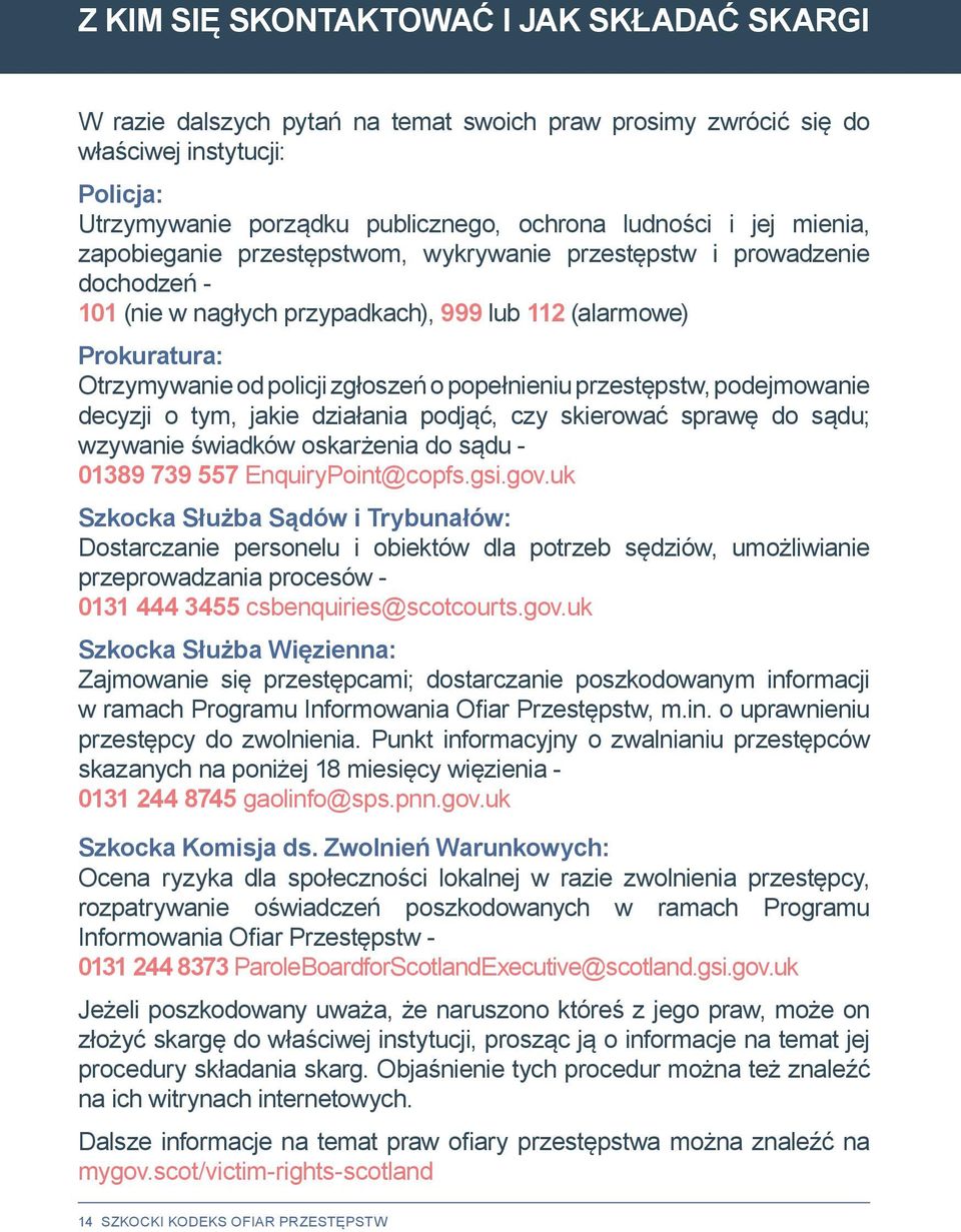 popełnieniu przestępstw, podejmowanie decyzji o tym, jakie działania podjąć, czy skierować sprawę do sądu; wzywanie świadków oskarżenia do sądu - 01389 739 557 EnquiryPoint@copfs.gsi.gov.