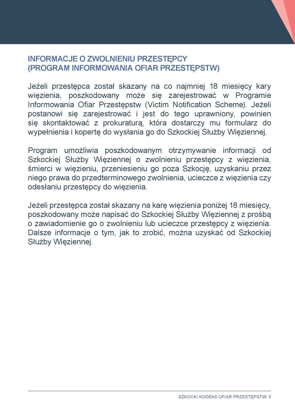 Jeżeli postanowi się zarejestrować i jest do tego uprawniony, powinien się skontaktować z prokuraturą, która dostarczy mu formularz do wypełnienia i kopertę do wysłania go do Szkockiej Służby