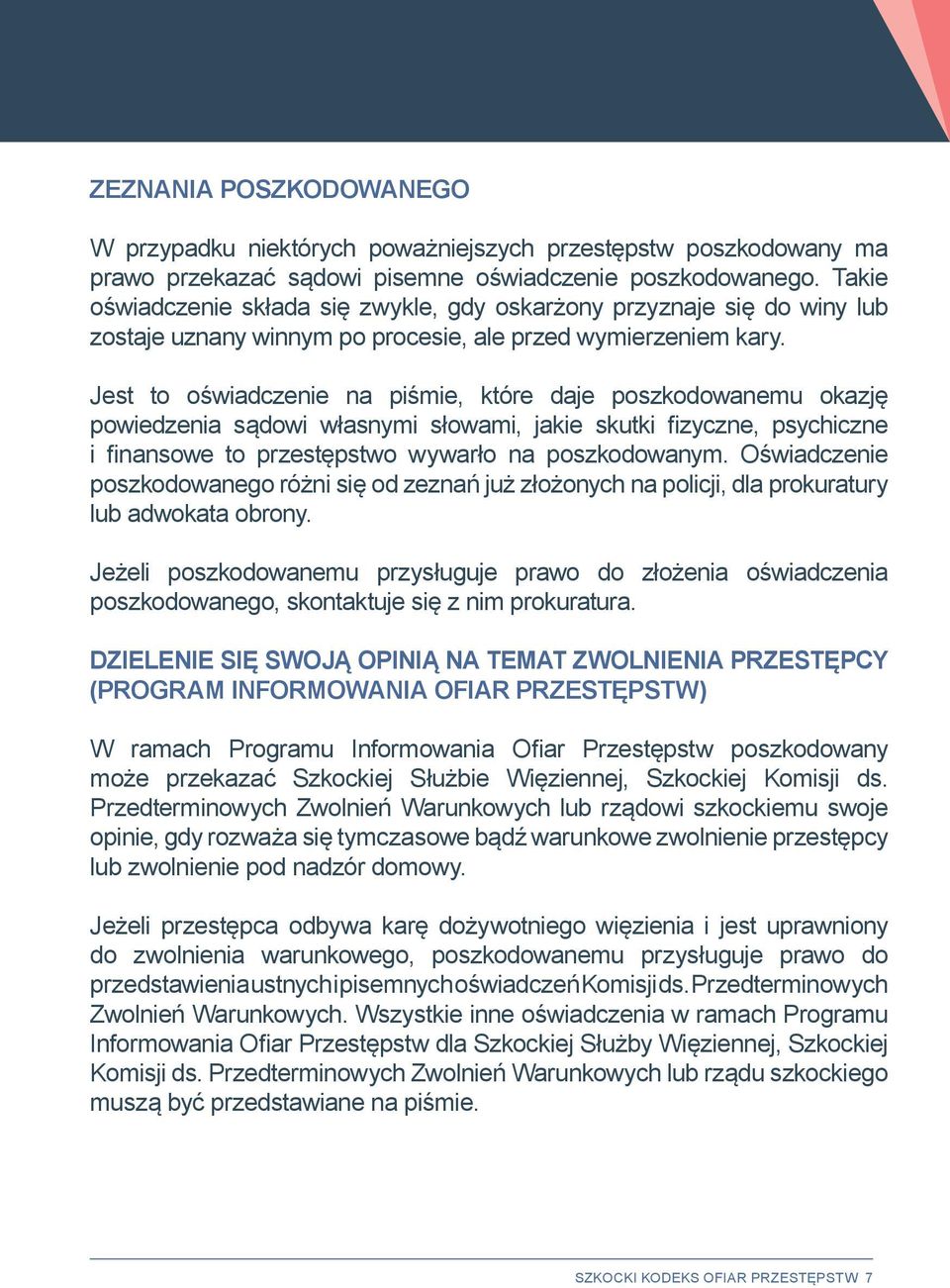 Jest to oświadczenie na piśmie, które daje poszkodowanemu okazję powiedzenia sądowi własnymi słowami, jakie skutki fizyczne, psychiczne i finansowe to przestępstwo wywarło na poszkodowanym.