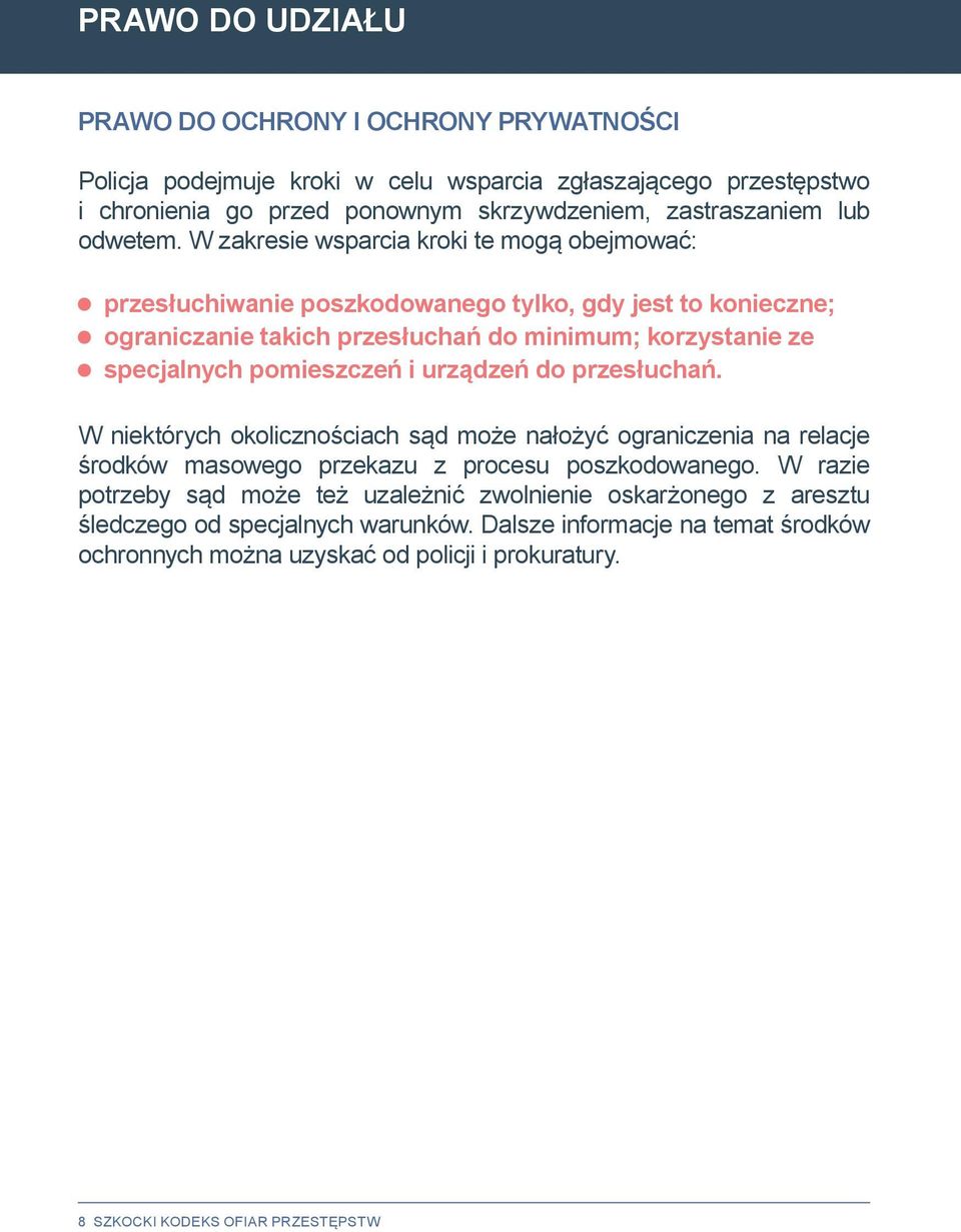 W zakresie wsparcia kroki te mogą obejmować: przesłuchiwanie poszkodowanego tylko, gdy jest to konieczne; ograniczanie takich przesłuchań do minimum; korzystanie ze specjalnych pomieszczeń i