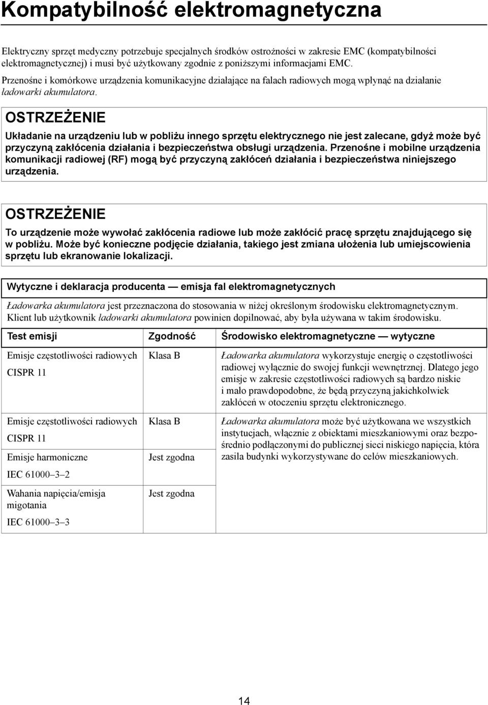Układanie na urządzeniu lub w pobliżu innego sprzętu elektrycznego nie jest zalecane, gdyż może być przyczyną zakłócenia działania i bezpieczeństwa obsługi urządzenia.