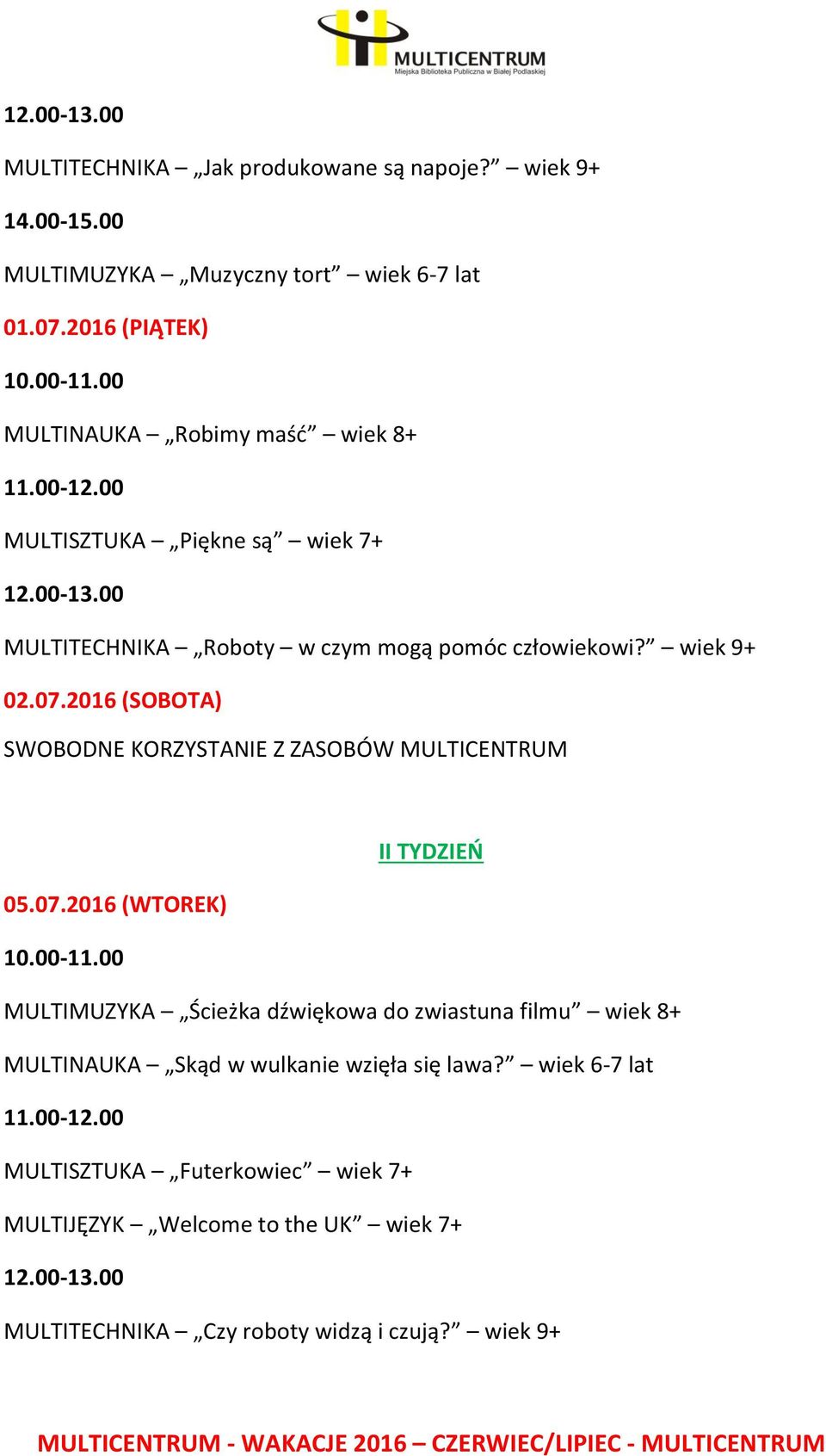 wiek 9+ 02.07.2016 (SOBOTA) II TYDZIEŃ 05.07.2016 (WTOREK) MULTIMUZYKA Ścieżka dźwiękowa do zwiastuna filmu wiek 8+ MULTINAUKA Skąd w wulkanie wzięła się lawa?