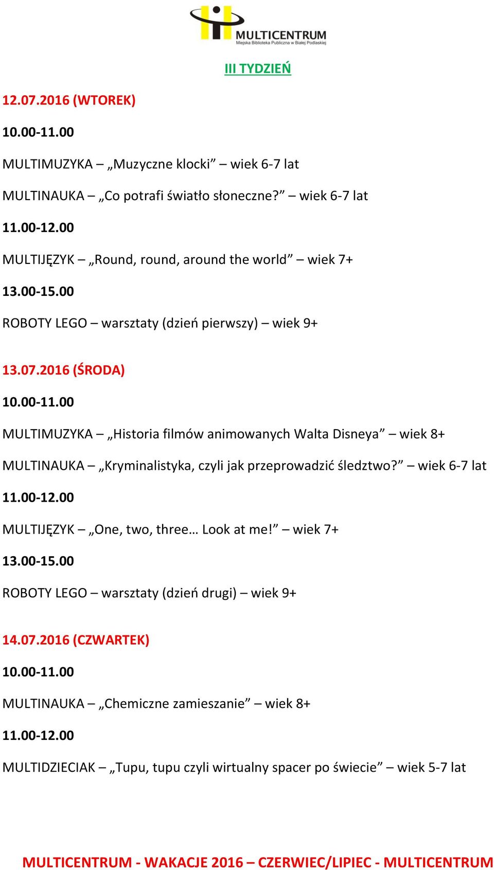 2016 (ŚRODA) MULTIMUZYKA Historia filmów animowanych Walta Disneya wiek 8+ MULTINAUKA Kryminalistyka, czyli jak przeprowadzić śledztwo?
