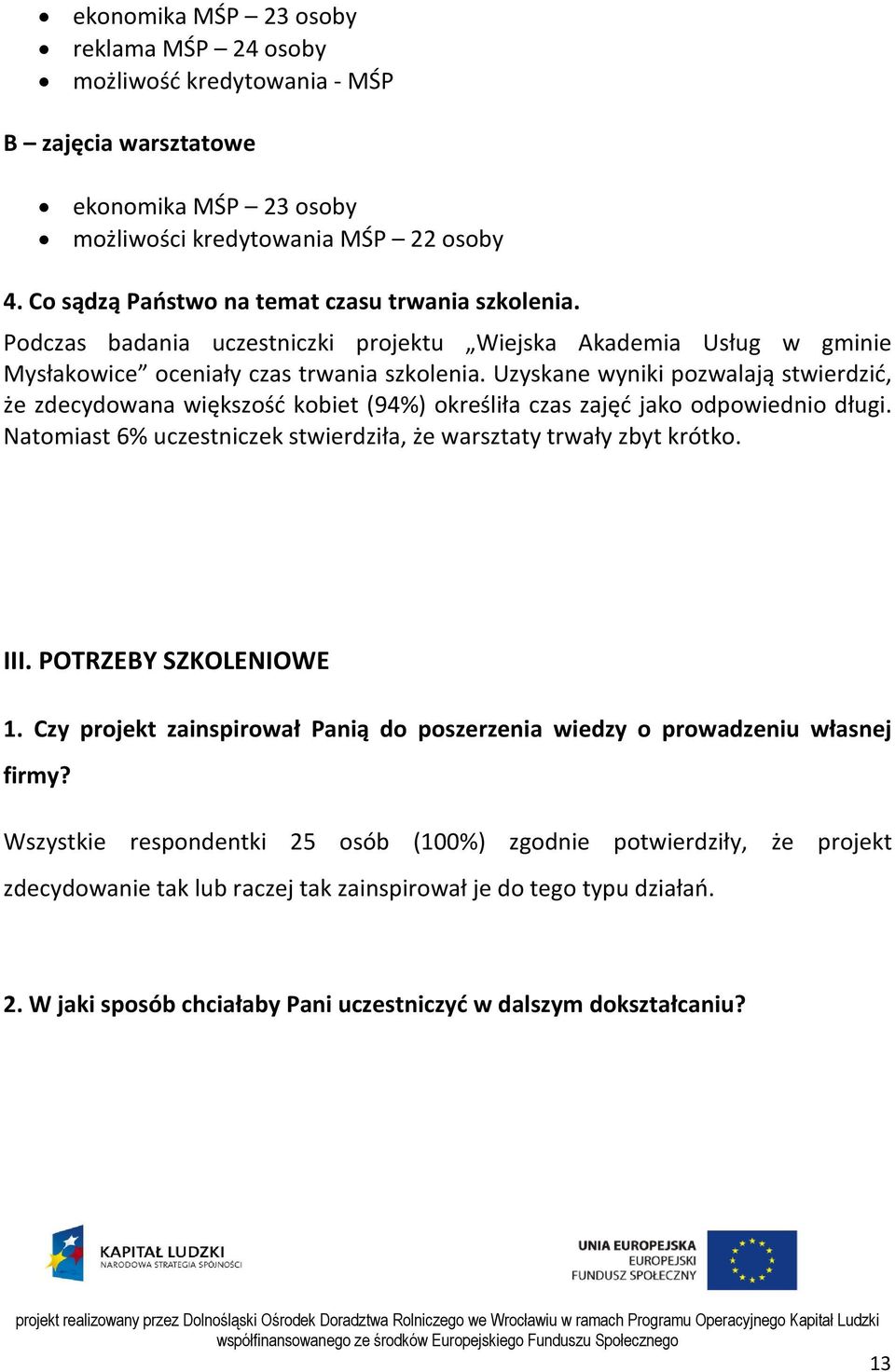 Uzyskane wyniki pozwalają stwierdzić, że zdecydowana większość kobiet (94%) określiła czas zajęć jako odpowiednio długi. Natomiast 6% uczestniczek stwierdziła, że warsztaty trwały zbyt krótko. III.