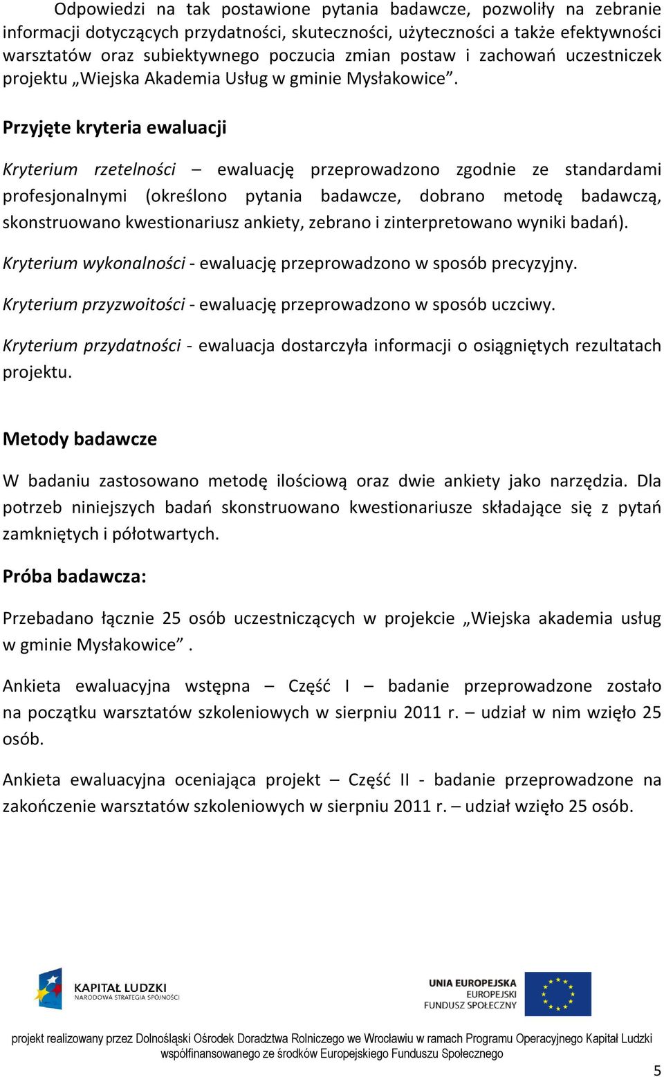 Przyjęte kryteria ewaluacji Kryterium rzetelności ewaluację przeprowadzono zgodnie ze standardami profesjonalnymi (określono pytania badawcze, dobrano metodę badawczą, skonstruowano kwestionariusz