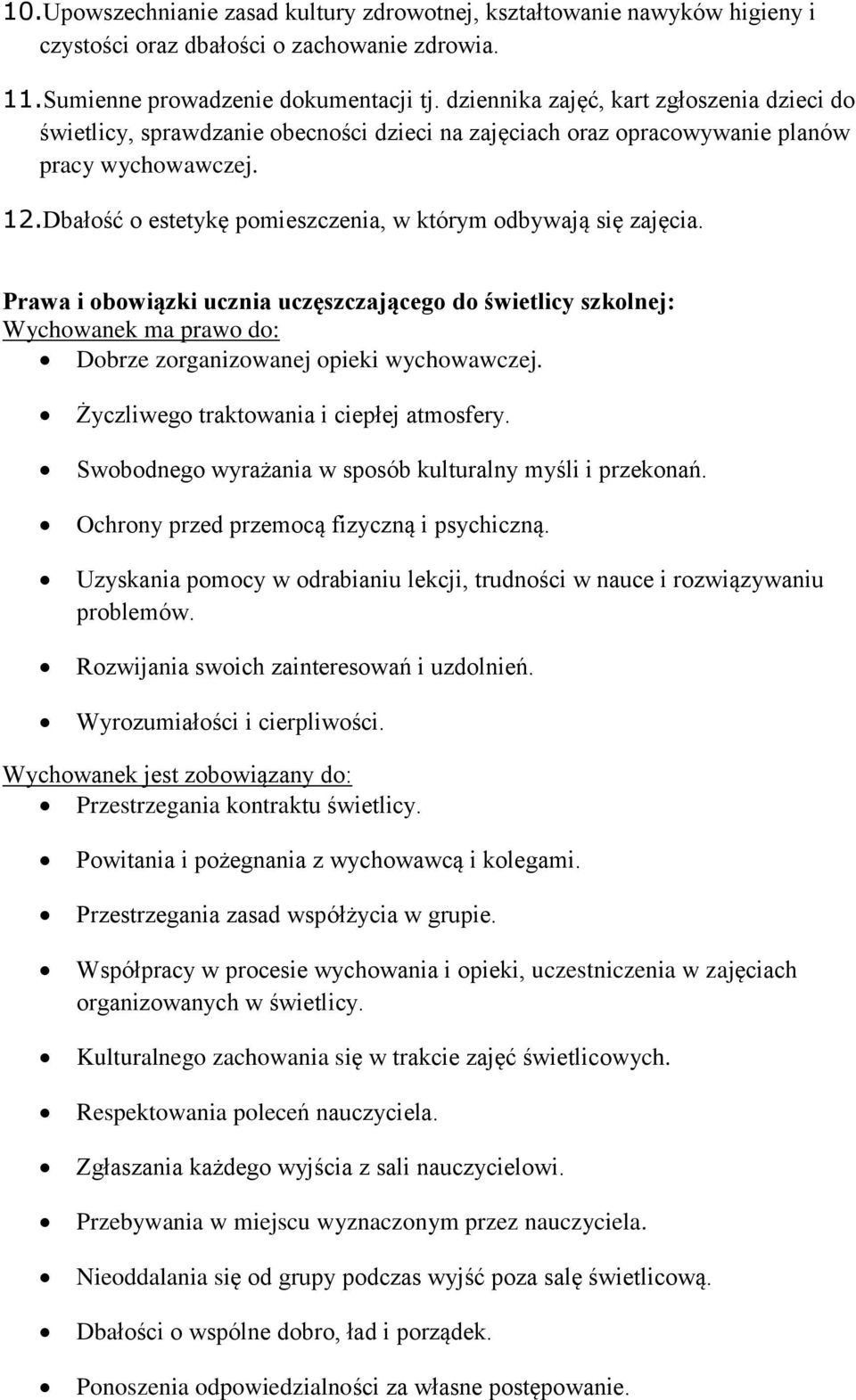 Dbałość o estetykę pomieszczenia, w którym odbywają się zajęcia. Prawa i obowiązki ucznia uczęszczającego do świetlicy szkolnej: Wychowanek ma prawo do: Dobrze zorganizowanej opieki wychowawczej.