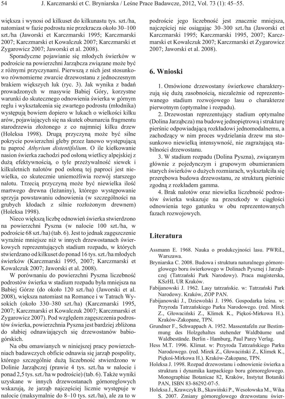 2008). Sporadyczne pojawianie siê m³odych œwierków w podroœcie na powierzchni Jarz¹bcza zwi¹zane mo e byæ z ró nymi przyczynami.
