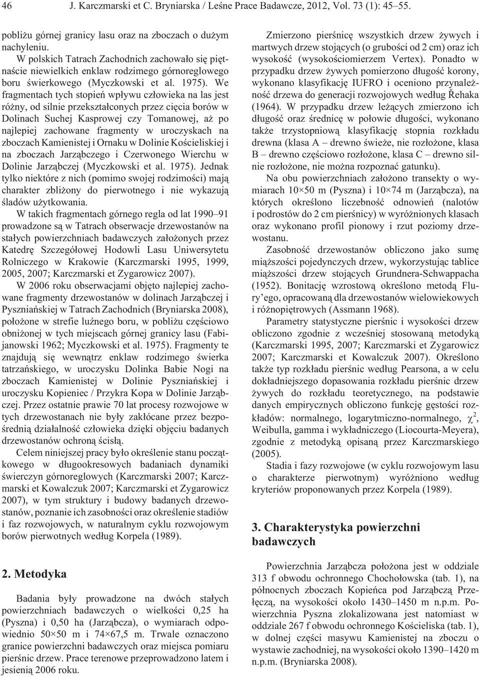 We fragmentach tych stopieñ wp³ywu cz³owieka na las jest ró ny, od silnie przekszta³conych przez ciêcia borów w Dolinach Suchej Kasprowej czy Tomanowej, a po najlepiej zachowane fragmenty w
