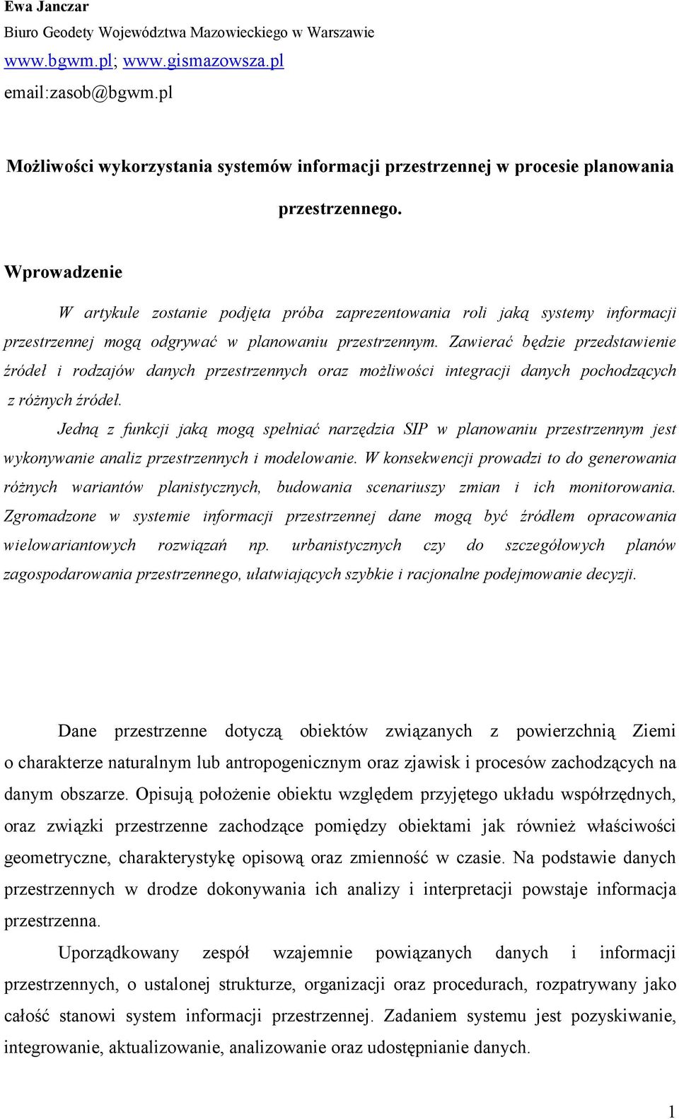 Wprowadzenie W artykule zostanie podjęta próba zaprezentowania roli jaką systemy informacji przestrzennej mogą odgrywać w planowaniu przestrzennym.