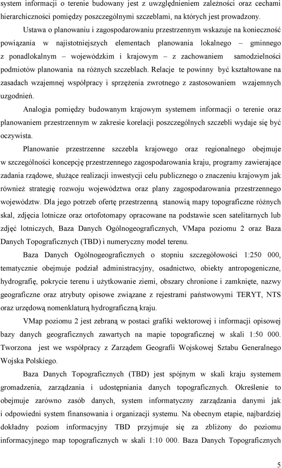 zachowaniem samodzielności podmiotów planowania na różnych szczeblach. Relacje te powinny być kształtowane na zasadach wzajemnej współpracy i sprzężenia zwrotnego z zastosowaniem wzajemnych uzgodnień.