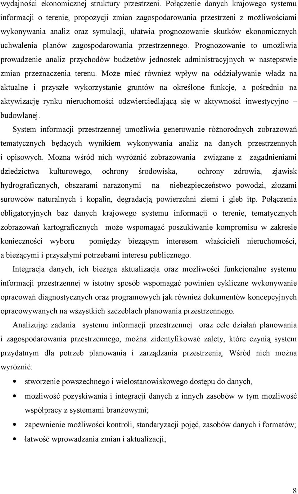 uchwalenia planów zagospodarowania przestrzennego. Prognozowanie to umożliwia prowadzenie analiz przychodów budżetów jednostek administracyjnych w następstwie zmian przeznaczenia terenu.