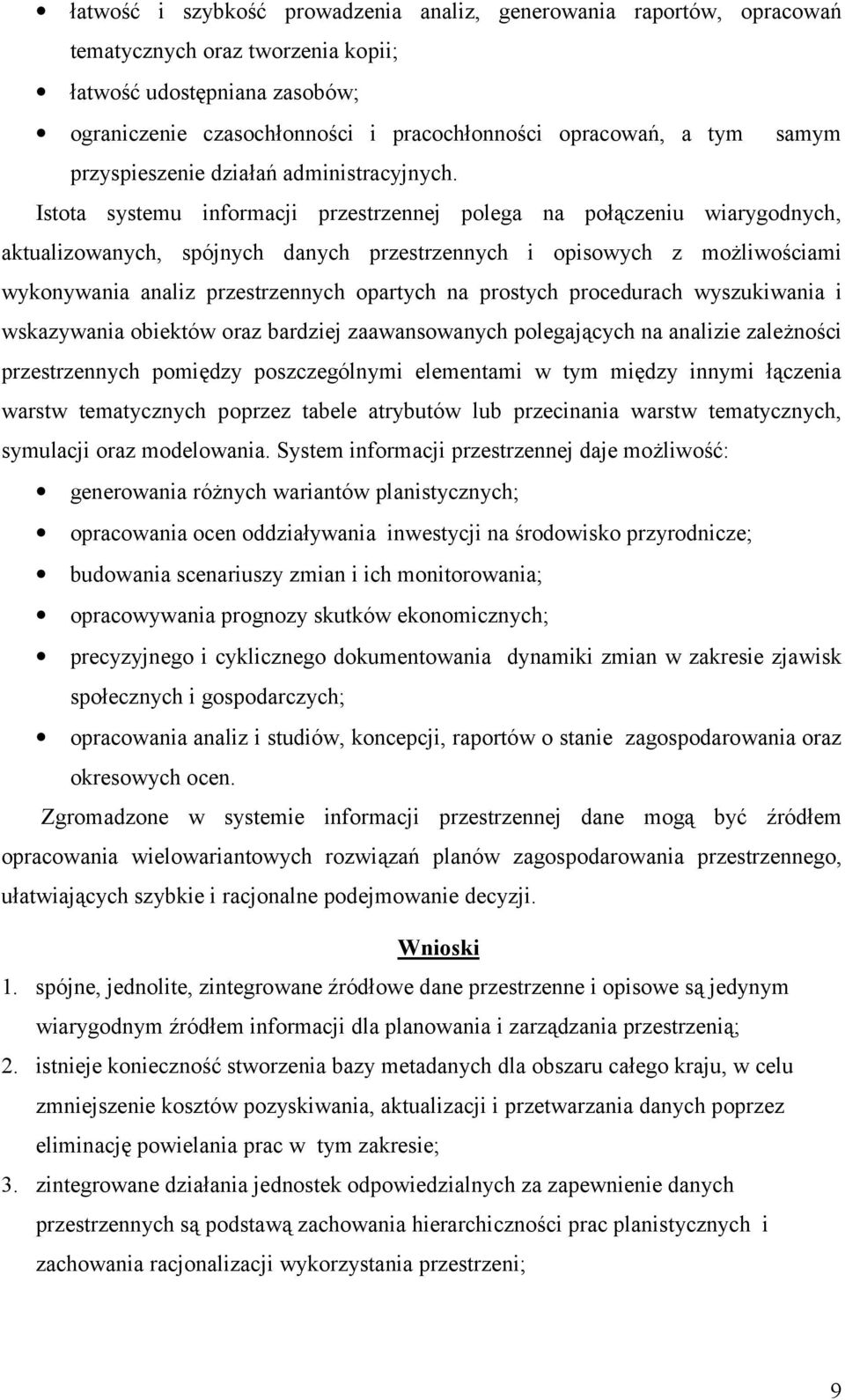 Istota systemu informacji przestrzennej polega na połączeniu wiarygodnych, aktualizowanych, spójnych danych przestrzennych i opisowych z możliwościami wykonywania analiz przestrzennych opartych na